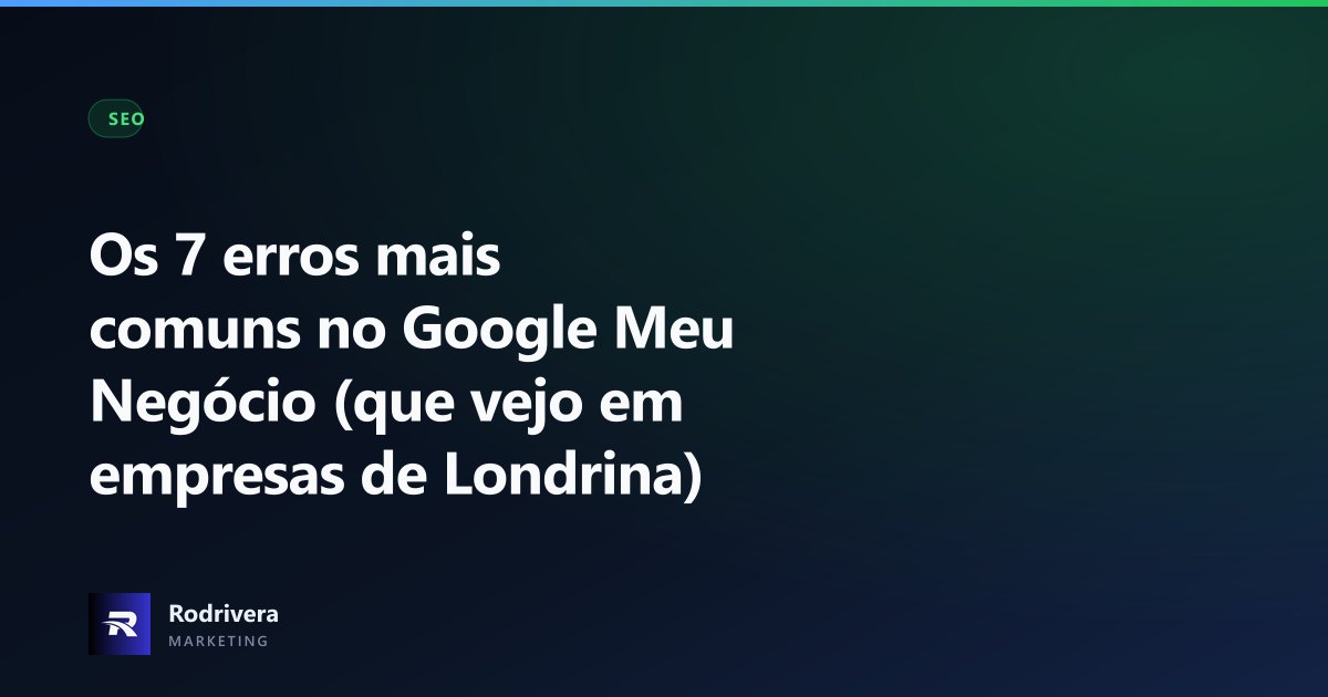 Erros no Google Meu Negócio - empresas de Londrina - Rodrivera Marketing