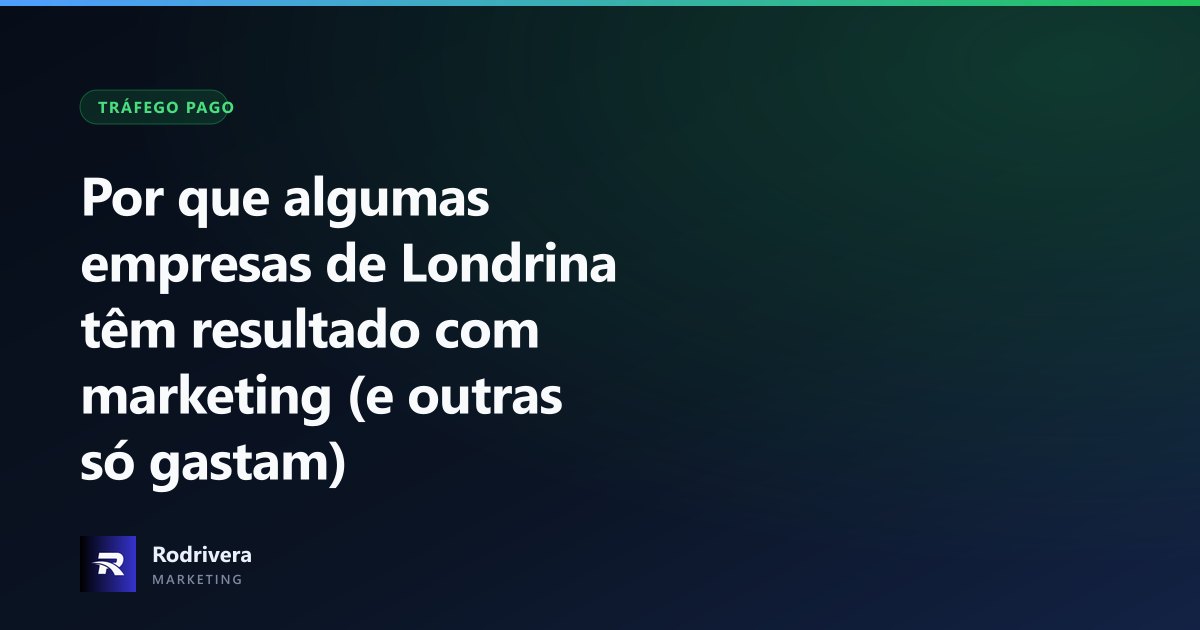 Por que empresas de Londrina têm resultado com marketing - Rodrivera