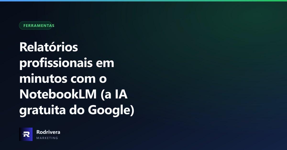 Thiago Rodrivera mostrando como criar relatórios profissionais com o NotebookLM, a IA gratuita do Google
