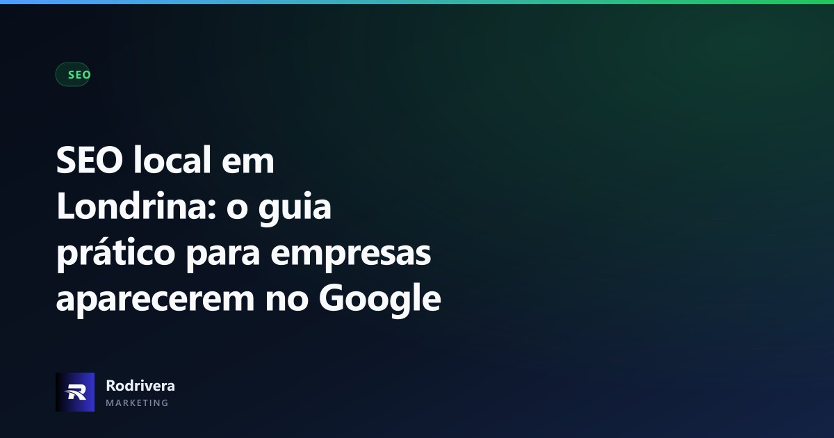 SEO local em Londrina - guia prático para empresas - Rodrivera Marketing