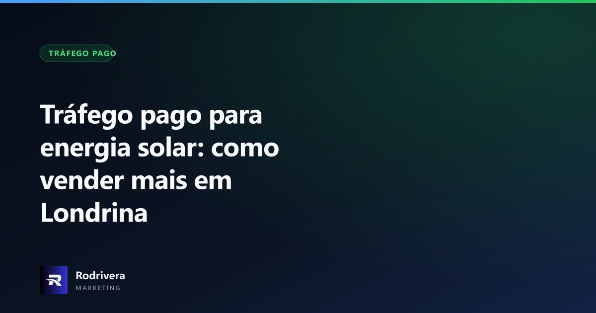 Tráfego pago para energia solar em Londrina - Rodrivera